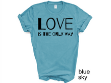 Load image into Gallery viewer, Love is The Only Way T-Shirt, Kindness Shirt, Love Shirt,Love T-Shirt, Love UNISEX shirt