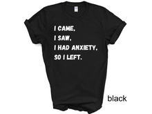 Load image into Gallery viewer, I Came I Saw I Had Anxiety So I Left Shirt, Funny Saying Quotes, Introvert Gift, Sassy Shirt, Cute Women Shirt, Funny Women Shirt, Gift Tee