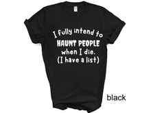 Load image into Gallery viewer, Halloween, I Fully Intend To Haunt People When I Die Shirt, Skelton Shirt, Funny Halloween Shirt, Custom Funny Sassy Shirt, Dark Humor Halloween Shirt