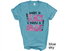 Load image into Gallery viewer, Born To Teach Forced To Grade Shirt, Teacher Tee, Best Teacher Ever Tee, Teacher Life Tee, School Tee, Gift For Teacher, Back To School Tee
