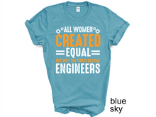 Load image into Gallery viewer, All Women are created equal but only the finest become engineers Tshirt