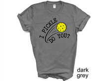 Load image into Gallery viewer, Pickleball T-shirt, I Pickle Do You? T-Shirt, Funny Pickleball T-Shirt, Gift for Pickleball Player, Racquetball Shirt, Pickleball Game Tee