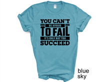Load image into Gallery viewer, You Can't be afraid to Fail T-shirt, Motivational