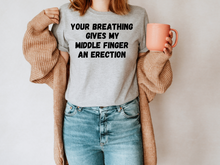 Load image into Gallery viewer, Your breathing Gives my Middle Finger an Erection T-shirts