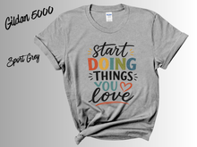 Load image into Gallery viewer, Start Doing Things You Love Shirt, Motivational T-Shirt, Inspirational Quote Tee, Positive Mindset Shirt, Self Love Gift, Encouragement Tee,