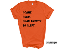Load image into Gallery viewer, I Came I Saw I Had Anxiety So I Left Shirt, Funny Saying Quotes, Introvert Gift, Sassy Shirt, Cute Women Shirt, Funny Women Shirt, Gift Tee
