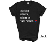 Load image into Gallery viewer, Aqui nadie quiso irse T-shirt, Puerto Rico tshirt, Camiseta de Puerto Rico, Mi patria, Mi tierra shirt, La Isla del Encanto tshirt,