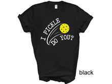 Load image into Gallery viewer, Pickleball T-shirt, I Pickle Do You? T-Shirt, Funny Pickleball T-Shirt, Gift for Pickleball Player, Racquetball Shirt, Pickleball Game Tee