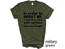 Load image into Gallery viewer, In order to insult me, I must first value your opinion.(nice try though) T-shirt