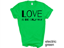 Load image into Gallery viewer, Love is The Only Way T-Shirt, Kindness Shirt, Love Shirt,Love T-Shirt, Love UNISEX shirt