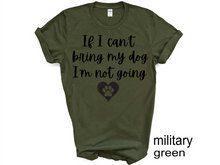 Load image into Gallery viewer, If I can't Bring My Dog I'm not going T-shirt, My dog T-shirt, Dog Shirt
