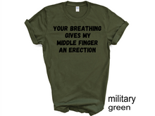 Load image into Gallery viewer, Your breathing Gives my Middle Finger an Erection T-shirts