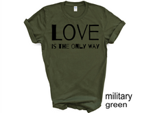 Load image into Gallery viewer, Love is The Only Way T-Shirt, Kindness Shirt, Love Shirt,Love T-Shirt, Love UNISEX shirt