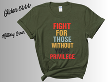 Load image into Gallery viewer, Fight for Those Without Your Privilege Shirt | Social Justice Tee | Equality Activist Shirt | Human Rights Graphic Tee | Feminist Protest T-Shirt | Advocacy Gift