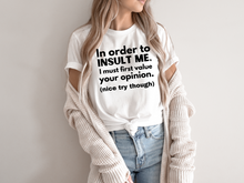 Load image into Gallery viewer, In order to insult me, I must first value your opinion.(nice try though) T-shirt