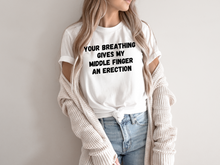 Load image into Gallery viewer, Your breathing Gives my Middle Finger an Erection T-shirts