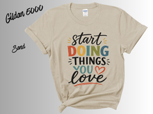 Load image into Gallery viewer, Start Doing Things You Love Shirt, Motivational T-Shirt, Inspirational Quote Tee, Positive Mindset Shirt, Self Love Gift, Encouragement Tee,