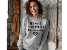 Load image into Gallery viewer, If I can't Bring My Dog I'm not going Long Sleeve Shirt, My dog Long Sleeve Shirt, Dog Long Sleeve Shirt