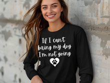 Load image into Gallery viewer, If I can't Bring My Dog I'm not going Long Sleeve Shirt, My dog Long Sleeve Shirt, Dog Long Sleeve Shirt