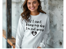 Load image into Gallery viewer, If I can't Bring My Dog I'm not going Long Sleeve Shirt, My dog Long Sleeve Shirt, Dog Long Sleeve Shirt
