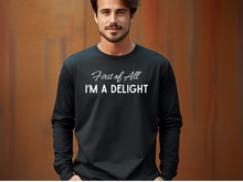 Load image into Gallery viewer, First Of All I'm A Delight Long Sleeve Shirt, Funny Women's Long Sleeve Shirt, Mom Funny Long Sleeve, Teacher T Shirt, Sarcastic Shirt,