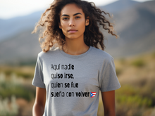 Load image into Gallery viewer, Aqui nadie quiso irse T-shirt, Puerto Rico tshirt, Camiseta de Puerto Rico, Mi patria, Mi tierra shirt, La Isla del Encanto tshirt,