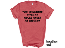 Load image into Gallery viewer, Your breathing Gives my Middle Finger an Erection T-shirts