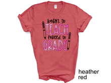Load image into Gallery viewer, Born To Teach Forced To Grade Shirt, Teacher Tee, Best Teacher Ever Tee, Teacher Life Tee, School Tee, Gift For Teacher, Back To School Tee