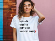 Load image into Gallery viewer, Aqui nadie quiso irse T-shirt, Puerto Rico tshirt, Camiseta de Puerto Rico, Mi patria, Mi tierra shirt, La Isla del Encanto tshirt,