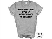 Load image into Gallery viewer, Your breathing Gives my Middle Finger an Erection T-shirts