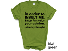 Load image into Gallery viewer, In order to insult me, I must first value your opinion.(nice try though) T-shirt