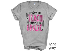 Load image into Gallery viewer, Born To Teach Forced To Grade Shirt, Teacher Tee, Best Teacher Ever Tee, Teacher Life Tee, School Tee, Gift For Teacher, Back To School Tee