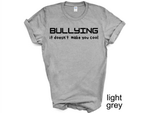 Load image into Gallery viewer, BULLYING it doesn’t make you cool tshirt, BULLYIN shirt, BULLYING.