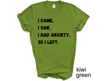 Load image into Gallery viewer, I Came I Saw I Had Anxiety So I Left Shirt, Funny Saying Quotes, Introvert Gift, Sassy Shirt, Cute Women Shirt, Funny Women Shirt, Gift Tee