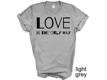 Load image into Gallery viewer, Love is The Only Way T-Shirt, Kindness Shirt, Love Shirt,Love T-Shirt, Love UNISEX shirt