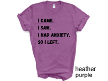 Load image into Gallery viewer, I Came I Saw I Had Anxiety So I Left Shirt, Funny Saying Quotes, Introvert Gift, Sassy Shirt, Cute Women Shirt, Funny Women Shirt, Gift Tee
