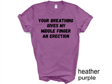 Load image into Gallery viewer, Your breathing Gives my Middle Finger an Erection T-shirts
