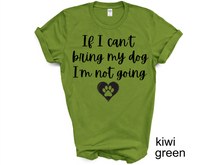 Load image into Gallery viewer, If I can't Bring My Dog I'm not going T-shirt, My dog T-shirt, Dog Shirt