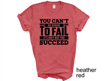 Load image into Gallery viewer, You Can't be afraid to Fail T-shirt, Motivational
