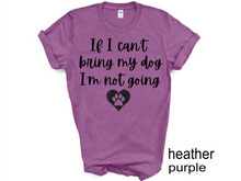 Load image into Gallery viewer, If I can't Bring My Dog I'm not going T-shirt, My dog T-shirt, Dog Shirt