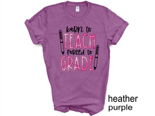 Load image into Gallery viewer, Born To Teach Forced To Grade Shirt, Teacher Tee, Best Teacher Ever Tee, Teacher Life Tee, School Tee, Gift For Teacher, Back To School Tee