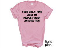 Load image into Gallery viewer, Your breathing Gives my Middle Finger an Erection T-shirts
