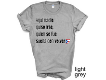 Load image into Gallery viewer, Aqui nadie quiso irse T-shirt, Puerto Rico tshirt, Camiseta de Puerto Rico, Mi patria, Mi tierra shirt, La Isla del Encanto tshirt,