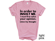 Load image into Gallery viewer, In order to insult me, I must first value your opinion.(nice try though) T-shirt