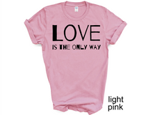 Load image into Gallery viewer, Love is The Only Way T-Shirt, Kindness Shirt, Love Shirt,Love T-Shirt, Love UNISEX shirt