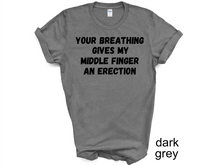Load image into Gallery viewer, Your breathing Gives my Middle Finger an Erection T-shirts