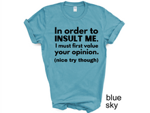 Load image into Gallery viewer, In order to insult me, I must first value your opinion.(nice try though) T-shirt