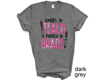 Load image into Gallery viewer, Born To Teach Forced To Grade Shirt, Teacher Tee, Best Teacher Ever Tee, Teacher Life Tee, School Tee, Gift For Teacher, Back To School Tee