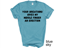 Load image into Gallery viewer, Your breathing Gives my Middle Finger an Erection T-shirts