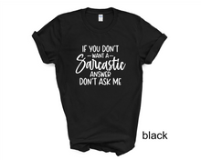 Load image into Gallery viewer, If You Don't Want a Sarcastic Answer Don't Ask Me tshirt, Adult humor tshirt, Funny tshirt